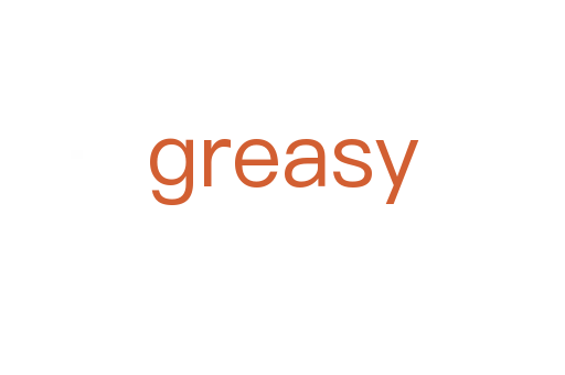 greasy