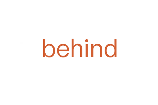 behind