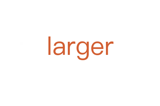 larger